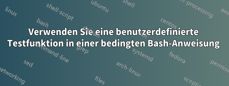 Verwenden Sie eine benutzerdefinierte Testfunktion in einer bedingten Bash-Anweisung