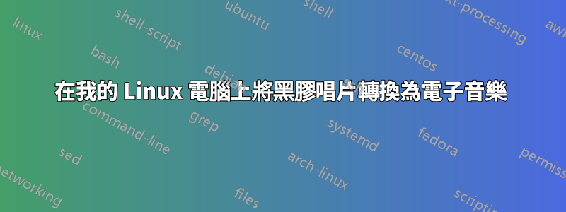 在我的 Linux 電腦上將黑膠唱片轉換為電子音樂