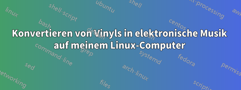 Konvertieren von Vinyls in elektronische Musik auf meinem Linux-Computer