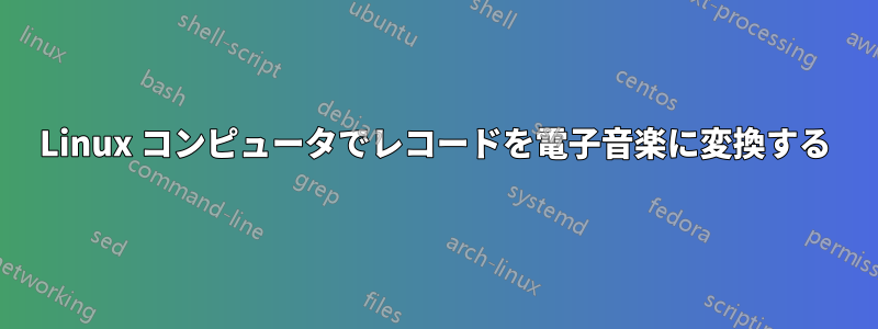 Linux コンピュータでレコードを電子音楽に変換する