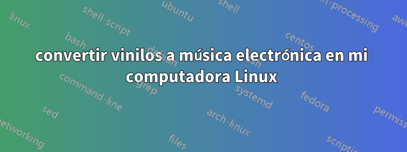 convertir vinilos a música electrónica en mi computadora Linux