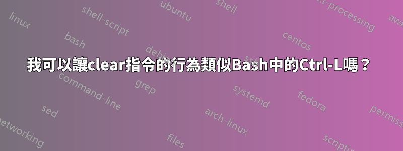 我可以讓clear指令的行為類似Bash中的Ctrl-L嗎？