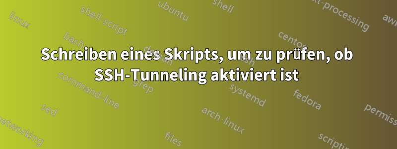 Schreiben eines Skripts, um zu prüfen, ob SSH-Tunneling aktiviert ist