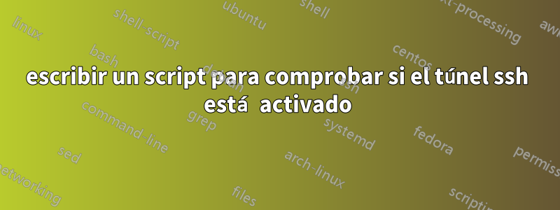 escribir un script para comprobar si el túnel ssh está activado