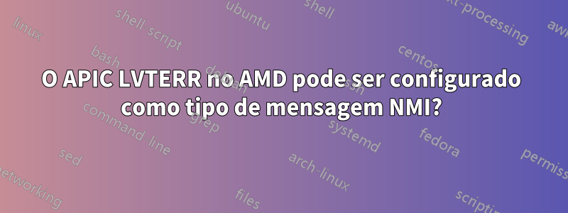 O APIC LVTERR no AMD pode ser configurado como tipo de mensagem NMI?