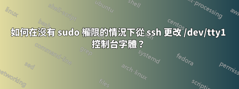 如何在沒有 sudo 權限的情況下從 ssh 更改 /dev/tty1 控制台字體？