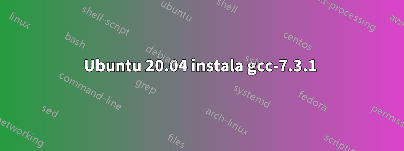 Ubuntu 20.04 instala gcc-7.3.1