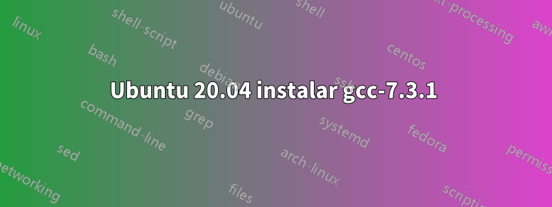 Ubuntu 20.04 instalar gcc-7.3.1