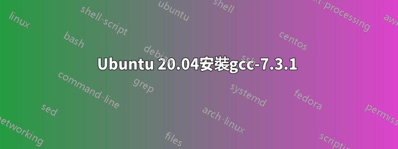 Ubuntu 20.04安裝gcc-7.3.1