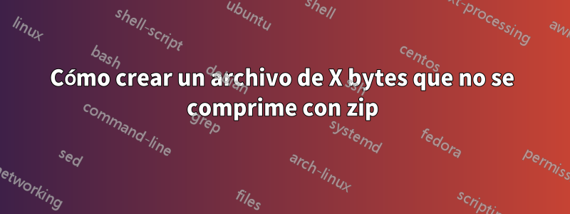 Cómo crear un archivo de X bytes que no se comprime con zip