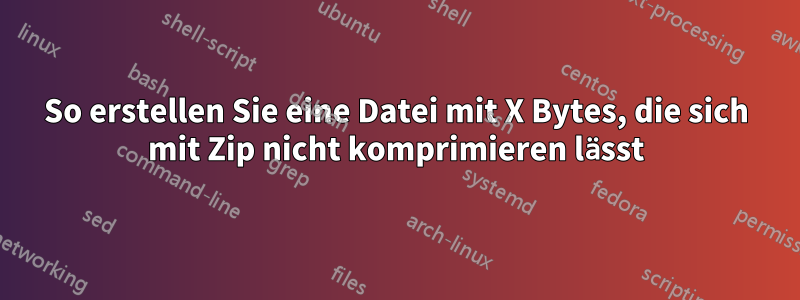 So erstellen Sie eine Datei mit X Bytes, die sich mit Zip nicht komprimieren lässt