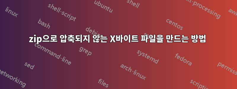 zip으로 압축되지 않는 X바이트 파일을 만드는 방법