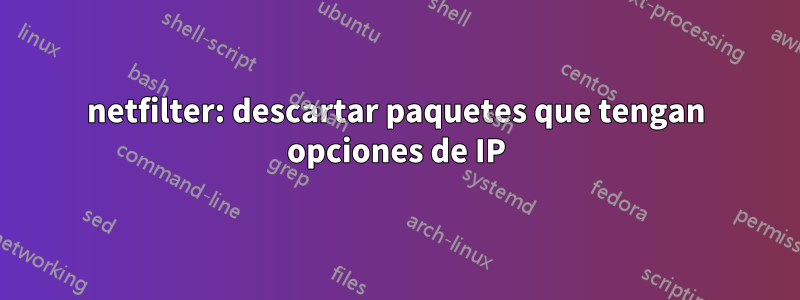 netfilter: descartar paquetes que tengan opciones de IP