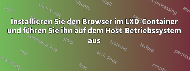 Installieren Sie den Browser im LXD-Container und führen Sie ihn auf dem Host-Betriebssystem aus