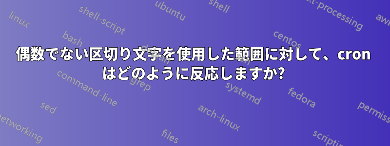 偶数でない区切り文字を使用した範囲に対して、cron はどのように反応しますか?