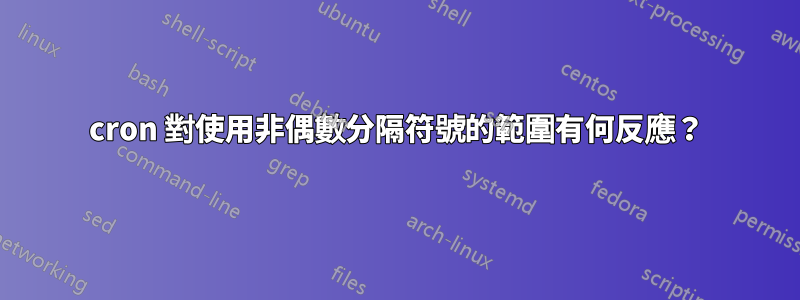 cron 對使用非偶數分隔符號的範圍有何反應？