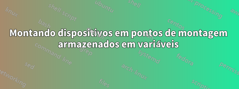 Montando dispositivos em pontos de montagem armazenados em variáveis