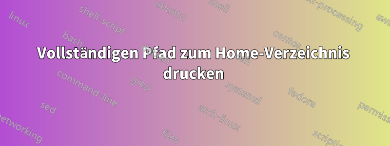 Vollständigen Pfad zum Home-Verzeichnis drucken