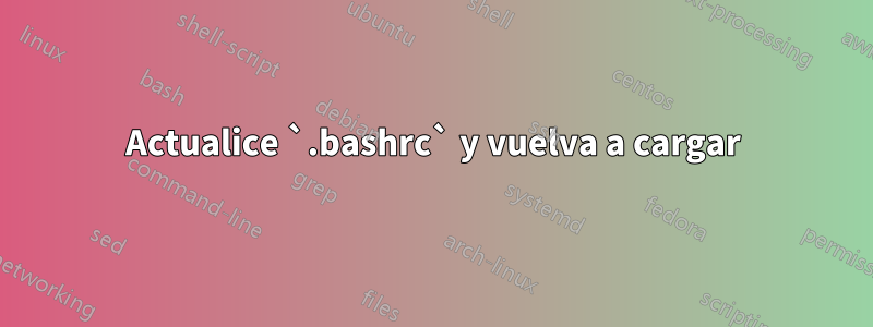 Actualice `.bashrc` y vuelva a cargar