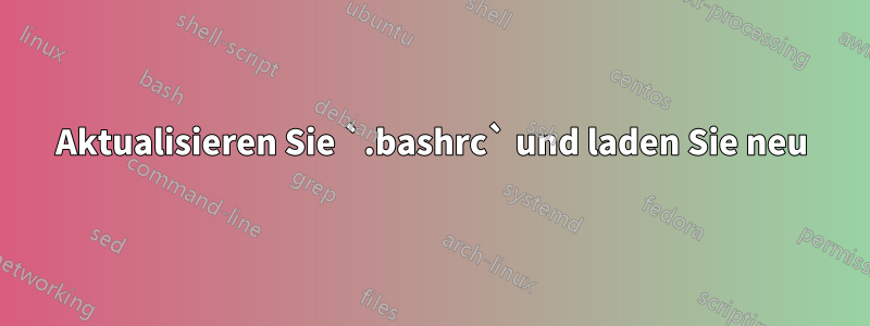 Aktualisieren Sie `.bashrc` und laden Sie neu