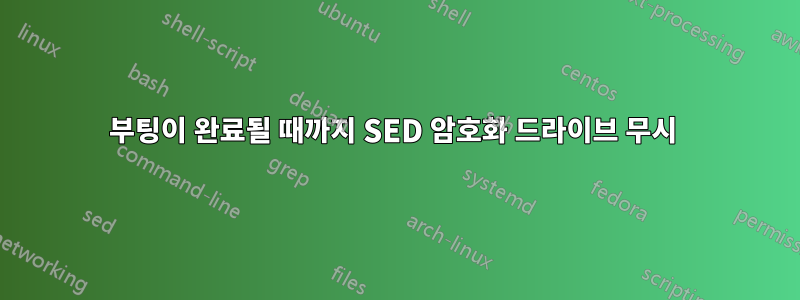 부팅이 완료될 때까지 SED 암호화 드라이브 무시 