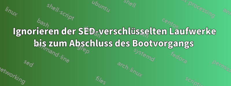 Ignorieren der SED-verschlüsselten Laufwerke bis zum Abschluss des Bootvorgangs 