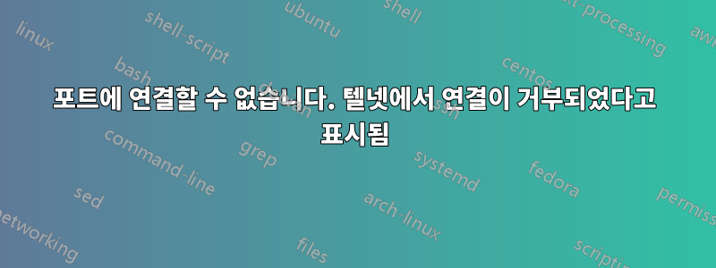 포트에 연결할 수 없습니다. 텔넷에서 연결이 거부되었다고 표시됨