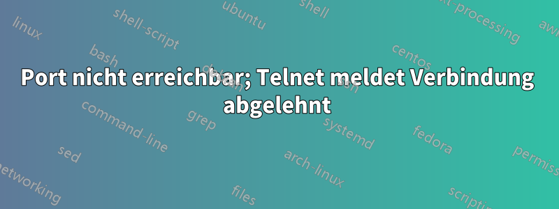 Port nicht erreichbar; Telnet meldet Verbindung abgelehnt