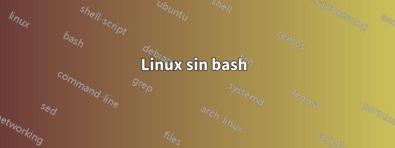 Linux sin bash 