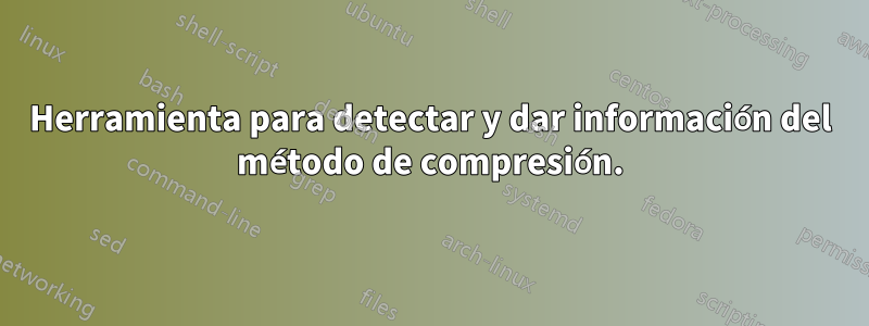 Herramienta para detectar y dar información del método de compresión.