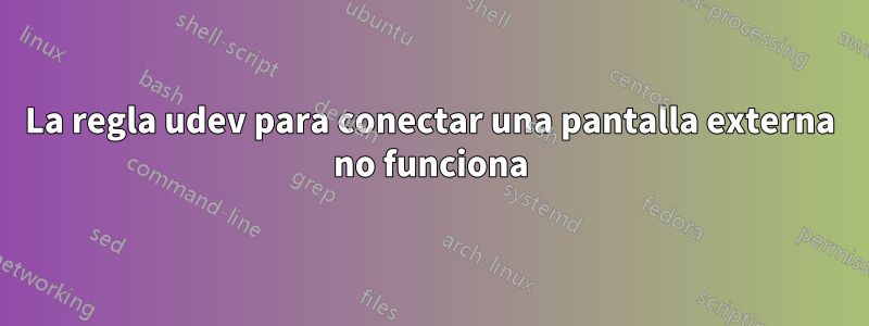 La regla udev para conectar una pantalla externa no funciona