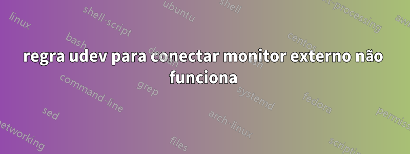 regra udev para conectar monitor externo não funciona