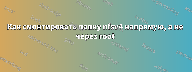 Как смонтировать папку nfsv4 напрямую, а не через root