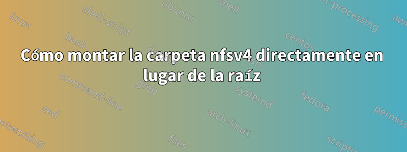 Cómo montar la carpeta nfsv4 directamente en lugar de la raíz