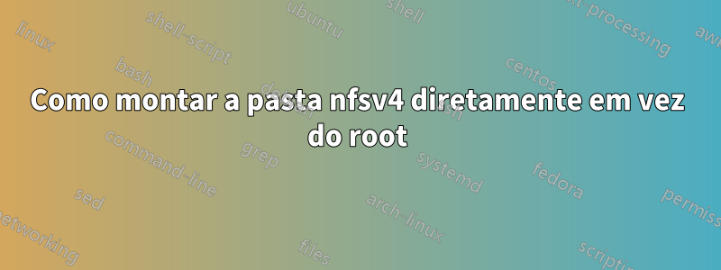 Como montar a pasta nfsv4 diretamente em vez do root