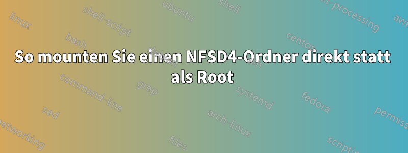 So mounten Sie einen NFSD4-Ordner direkt statt als Root