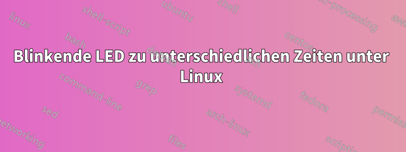 Blinkende LED zu unterschiedlichen Zeiten unter Linux