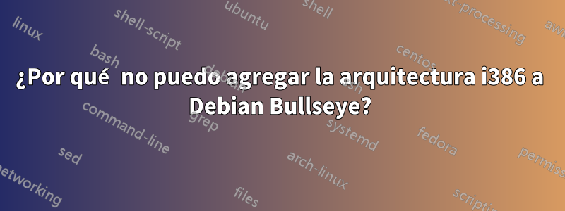 ¿Por qué no puedo agregar la arquitectura i386 a Debian Bullseye?