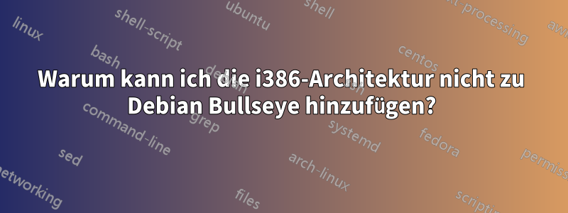 Warum kann ich die i386-Architektur nicht zu Debian Bullseye hinzufügen?