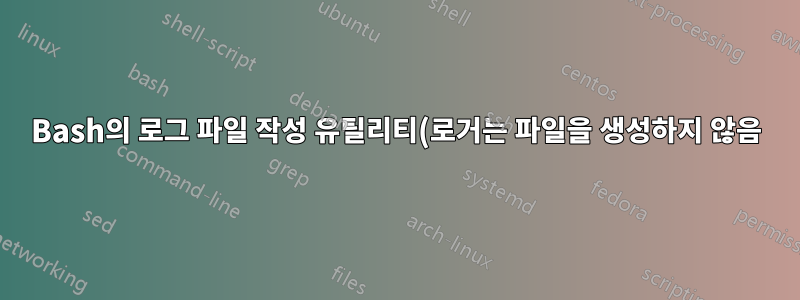 Bash의 로그 파일 작성 유틸리티(로거는 파일을 생성하지 않음)?