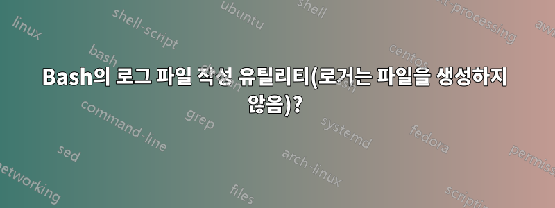 Bash의 로그 파일 작성 유틸리티(로거는 파일을 생성하지 않음)?