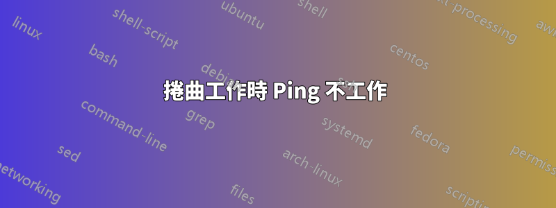 捲曲工作時 Ping 不工作