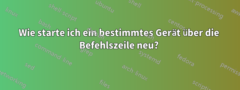 Wie starte ich ein bestimmtes Gerät über die Befehlszeile neu?