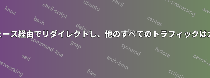 DNSトラフィックをトンネルインターフェース経由でリダイレクトし、他のすべてのトラフィックはカーネルルーティングテーブルを使用する