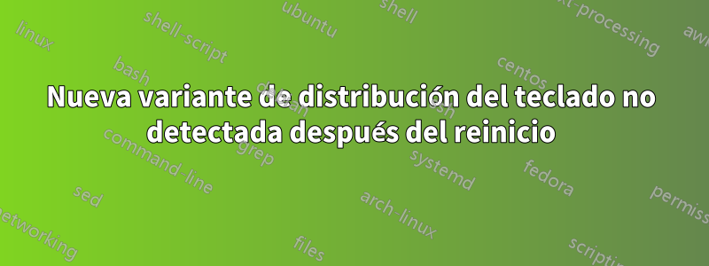 Nueva variante de distribución del teclado no detectada después del reinicio