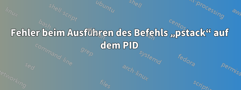 Fehler beim Ausführen des Befehls „pstack“ auf dem PID