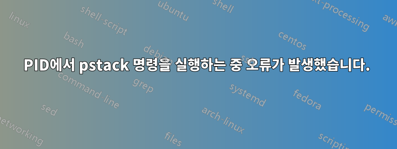 PID에서 pstack 명령을 실행하는 중 오류가 발생했습니다.