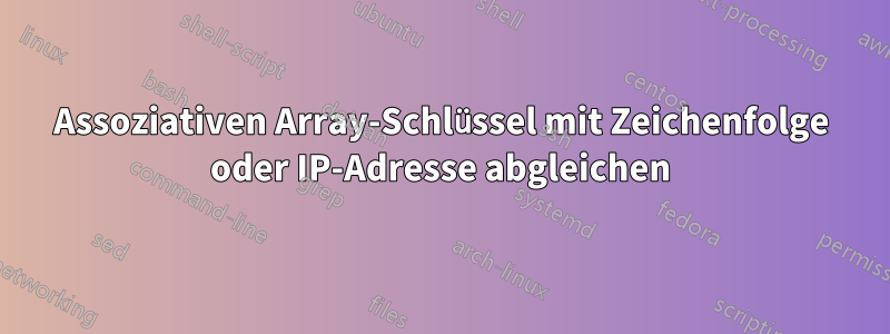 Assoziativen Array-Schlüssel mit Zeichenfolge oder IP-Adresse abgleichen