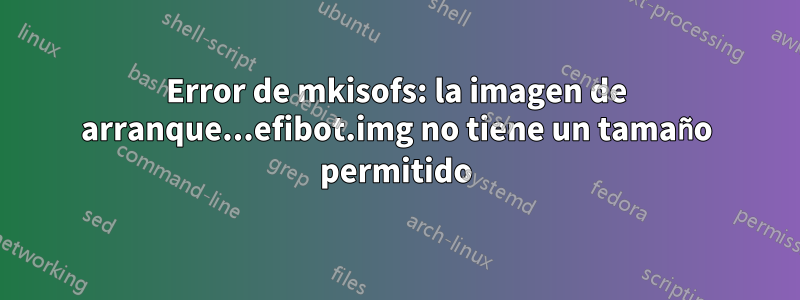 Error de mkisofs: la imagen de arranque...efibot.img no tiene un tamaño permitido