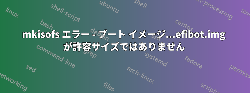 mkisofs エラー - ブート イメージ...efibot.img が許容サイズではありません